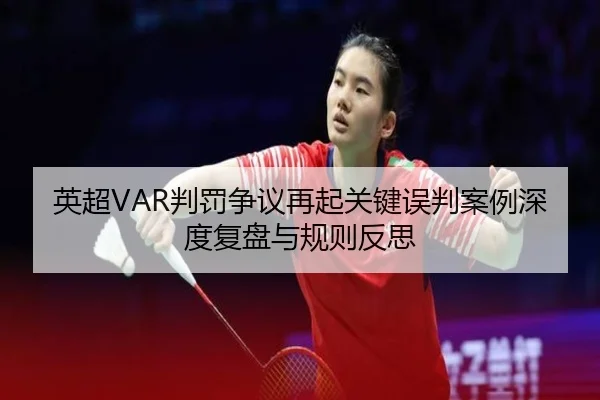 英超VAR判罚争议再起关键误判案例深度复盘与规则反思